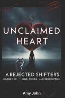 Unclaimed Heart A Rejected Shifter's Journey of Love, Power, and Redemption (The Rejected Alpha Chronicles- Dark Paranormal fantasy, Romance, ... Alpha Female, Pack Betrayal, Supernatural) B0F8T6VDVR Book Cover