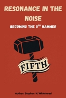 Resonance in the Noise: becoming the 5th Hammer B0FY3KX3CJ Book Cover
