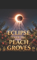 ECLIPSE OVER THE PEACH GROVES: Jay's Perceptual Awakening B0H2KYB5Z9 Book Cover