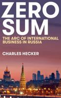 Zero Sum: The Arc of International Business in Russia B0F47HLWSC Book Cover