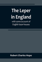 The Leper in England; With Some Account of English Lazar-Houses 935671908X Book Cover