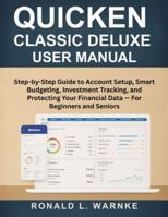 Quicken Classic Deluxe User Manual: Step-by-Step Guide to Account Setup, Smart Budgeting, Investment Tracking, and Protecting Your Financial Data — For Beginners and Seniors B0G58C3P9F Book Cover