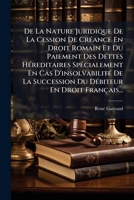 De La Nature Juridique De La Cession De Créance En Droit Romain Et Du Paiement Des Dettes Héreditaires Spécialement En Cas D'insolvabilité De La ... En Droit Français... 1272003655 Book Cover