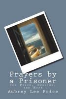 Prayers by a Prisoner: for Peace, Healing and Hope 1542734738 Book Cover