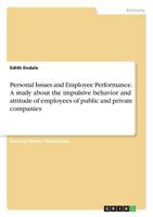 Personal Issues and Employee Performance. A study about the impulsive behavior and attitude of employees of public and private companies 3668625433 Book Cover