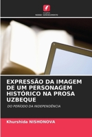 Expressão Da Imagem de Um Personagem Histórico Na Prosa Uzbeque (Portuguese Edition) 620854663X Book Cover