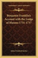 Benjamin Franklin's Account with the Lodge of Masons 1731-1737 as Found Upon the Pages of His Daily Journal 1425308481 Book Cover