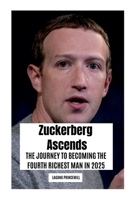 Zuckerberg Ascends: The Journey to Becoming the Fourth Richest Man in 2025 8218897917 Book Cover