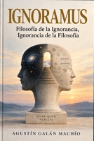 Ignoramus: Filosofía de la ignorancia, Ignorancia de la filosofía (Los límites del conocimiento) (Spanish Edition) B0HG7J63Y5 Book Cover