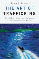 The Art of Trafficking: How Politics Shape Narco-Strategies and Violence in Central America 0197818196 Book Cover