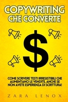COPYWRITING CHE CONVERTE: Come scrivere testi irresistibili che aumentano le vendite, anche se non avete esperienza di scrittura! (Copywriting, la persuasione pubblicitaria) (Italian Edition) B0DSWBQX72 Book Cover