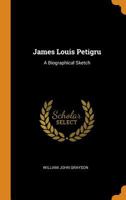 James Louis Petigru: A Biographical Sketch 1240007817 Book Cover