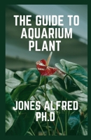 The Guide To Aquarium Plant: How To Grow Aquarium Plants B09CCFBX64 Book Cover