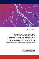 CRITICAL DYNAMIC CAPABILITIES IN PRODUCT DEVELOPMENT PROCESS: CASE OF NEW SOFTWARE DEVELOPMENT IN SMEs 3838365585 Book Cover