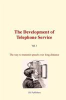 The Development of Telephone Service (vol.1): The way to transmit speech over long distance. 1522979557 Book Cover
