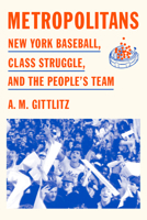 Metropolitans: New York Baseball, Class Struggle, and the People's Team