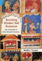 Revisiting Hindav&#299; Sufi Romances: Late Fourteenth to Early Sixteenth Centuries 9358520604 Book Cover