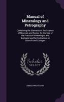 Manual Of Mineralogy And Petrography: Containing The Elements Of The Science Of Mineralogist And Geologist And For Instruction In Schools And Colleges... 1271523949 Book Cover