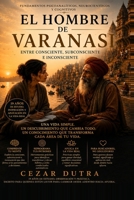 El Hombre de Varanasi: ENTRE CONSCIENTE, SUBCONSCIENTE E INCONSCIENTE (Spanish Edition) B0H2QD82X3 Book Cover
