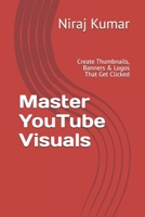 Master YouTube Visuals: Create Thumbnails, Banners & Logos That Get Clicked B0DPLBNSMN Book Cover