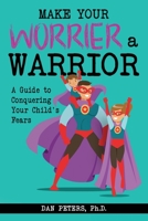 Make Your Worrier a Warrior: A Guide to Conquering Your Child's Fears 1935067230 Book Cover