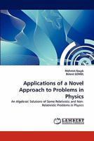 Applications of a Novel Approach to Problems in Physics: An Algebraic Solutions of Some Relativistic and Non-Relativistic Problems in Physics 3844393641 Book Cover