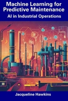 Machine Learning for Predictive Maintenance: AI in Industrial Operations B0CDYWLTDT Book Cover