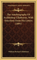 The Autobiography of Archbishop Ullathorne: With Selections from His Letters 1017919054 Book Cover