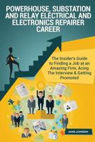 Powerhouse, Substation and Relay Electrical and Electronics Repairer Career (Spe: The Insider's Guide to Finding a Job at an Amazing Firm, Acing the Interview & Getting Promoted 1535469056 Book Cover