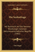 Die Seelenfrage: Mit Rucksicht Auf Die Neueren Wandlungen Gewisser Naturwissenschaftlicher Begriffe (1902) 1120446155 Book Cover