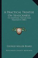 A Practical Treatise On Seasickness: Its Symptoms, Nature And Treatment 1436745691 Book Cover