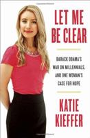 Let Me Be Clear: Barack Obama's War on Millennials, and One Woman's Case for Hope 080413975X Book Cover