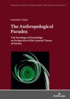 The Anthropological Paradox: The Sociology of Knowledge as Perspective of the General Theory of Society 3631743335 Book Cover