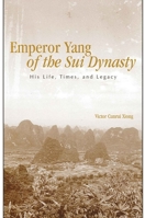 Emperor Yang of the Sui Dynasty: His Life, Times, And Legacy (Suny Series in Chinese Philosophy Ans Culture) 0791465888 Book Cover