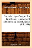 Armorial Et Ga(c)Na(c)Alogies Des Familles Qui Se Rattachent A L'Histoire de Saint-Etienne (A0/00d.1854) 2012524613 Book Cover