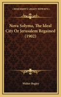 Nova Solyma, The Ideal City; Or, Jerusalem Regained 1018326189 Book Cover