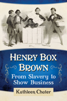Henry Box Brown: From Slavery to Show Business 1476679223 Book Cover