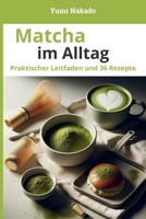 Matcha im Alltag: Matcha verstehen, zubereiten und genießen – Praktischer Leitfaden mit 36 Rezepten für Alltag und Wohlbefinden (German Edition) B0GJ2Q49D3 Book Cover