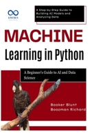 Machine Learning in Python: A Beginner's Guide to AI and Data Science: A Step-by-Step Guide to Building AI Models and Analyzing Data B0F6VGLYFR Book Cover