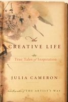 The Creative Life: True Tales of Inspiration 0399160523 Book Cover