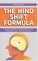 THE MIND SHIFT FORMULA: A step-by-step guide to reprogramming your mind, changing your habits, and achieving success B0DTQS1RNG Book Cover