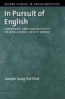 In Pursuit of English: Language and Subjectivity in Neoliberal South Korea 0190855738 Book Cover