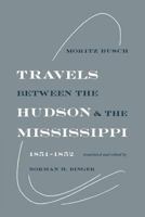 Travels Between the Hudson and the Mississippi, 1851-52 0813151600 Book Cover