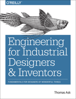 Engineering for Industrial Designers and Inventors: Fundamentals for Designers of Wonderful Things 1491932619 Book Cover