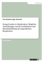 Doing Gender in Musikvideos. Mögliche Auswirkungen auf die Sozialisation und Identitätsbildung der jugendlichen Rezipienten 3668639930 Book Cover