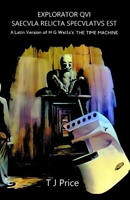 EXPLORATOR QVI SAECVLA RELICTA SPECVLATVS EST A Latin Version of H G Wells's The Time Machine (Latin Edition) 1739327357 Book Cover