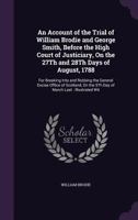 An Account of the Trial of William Brodie and George Smith, Before the High Court of Justiciary, on the 27th and 28th Days of August, 1788: For Break 1358116636 Book Cover