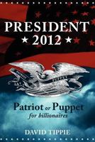 President 2012, Patriot or Puppet for billionaires: Patriot or Puppet for Billionaires 1463618425 Book Cover