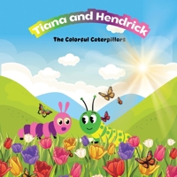 Tiana & Hendrick: The Colorful Caterpillars 1965615988 Book Cover