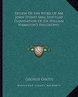 Review of the Work of Mr John Stuart Mill Entitled, 'Examination of Sir William Hamilton's Philosophy' 9386874644 Book Cover